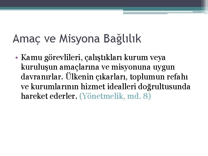 Amaç ve Misyona Bağlılık • Kamu görevlileri, çalıştıkları kurum veya kuruluşun amaçlarına ve misyonuna