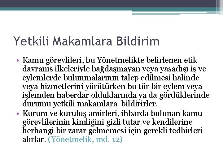 Yetkili Makamlara Bildirim • Kamu görevlileri, bu Yönetmelikte belirlenen etik davranış ilkeleriyle bağdaşmayan veya