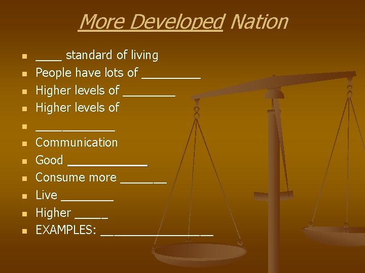 More Developed Nation n n ____ standard of living People have lots of _____