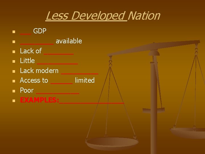 Less Developed Nation n n n n ___ GDP _____ available Lack of ____