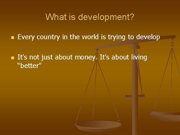 What is development? n n Every country in the world is trying to develop