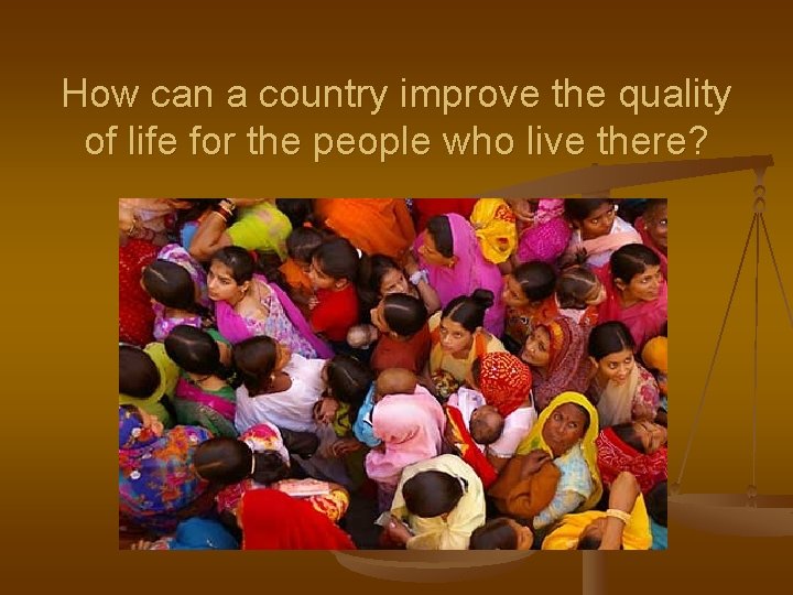 How can a country improve the quality of life for the people who live