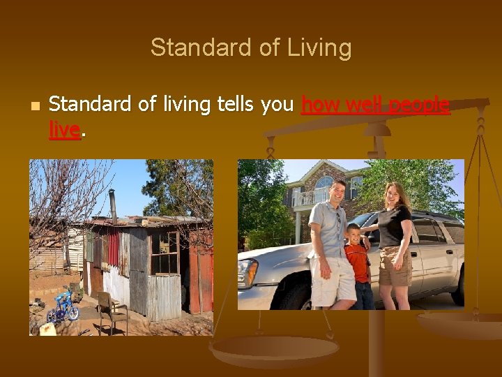 Standard of Living n Standard of living tells you how well people live. 