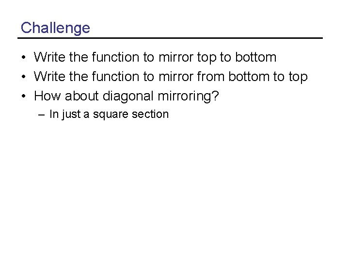 Challenge • Write the function to mirror top to bottom • Write the function