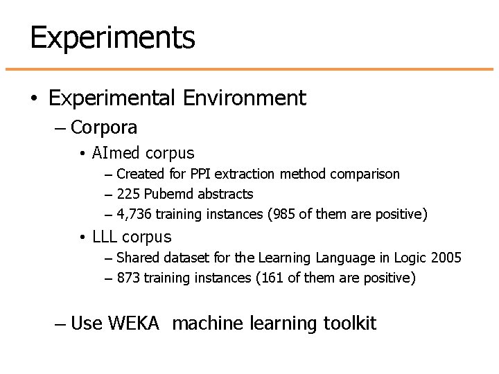 Experiments • Experimental Environment – Corpora • AImed corpus – Created for PPI extraction Experiments • Experimental Environment – Corpora • AImed corpus – Created for PPI extraction