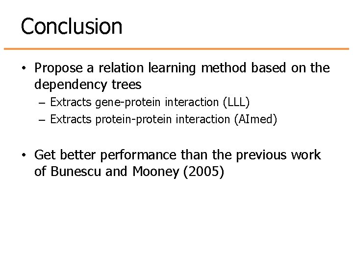 Conclusion • Propose a relation learning method based on the dependency trees – Extracts Conclusion • Propose a relation learning method based on the dependency trees – Extracts