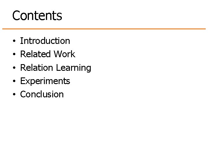 Contents • • • Introduction Related Work Relation Learning Experiments Conclusion Contents • • • Introduction Related Work Relation Learning Experiments Conclusion