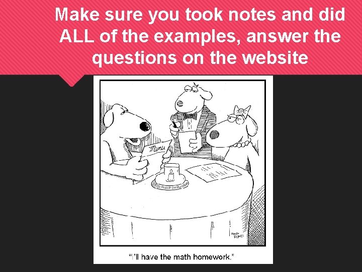 Make sure you took notes and did ALL of the examples, answer the questions