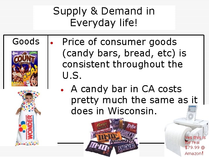 Supply & Demand in Everyday life! Goods • Price of consumer goods (candy bars,