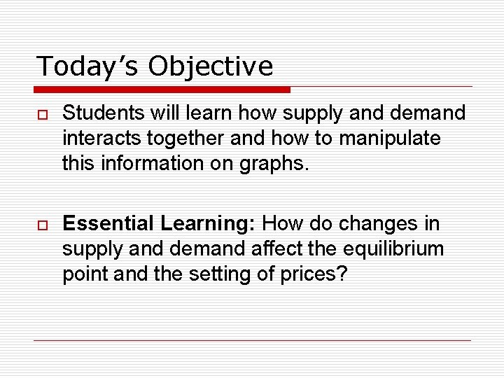 Today’s Objective o Students will learn how supply and demand interacts together and how