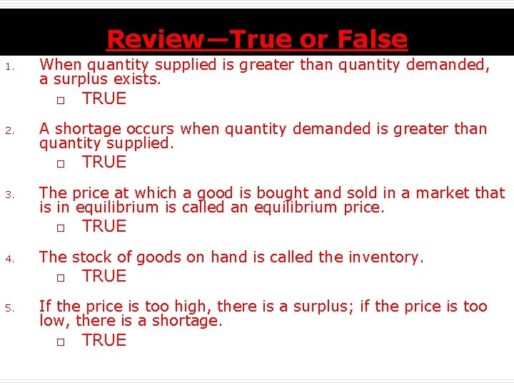 Review—True or False 1. When quantity supplied is greater than quantity demanded, a surplus