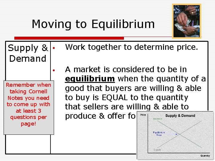 Moving to Equilibrium Supply & Demand Remember when taking Cornell Notes you need to