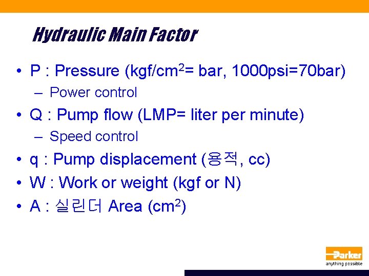 Hydraulic Main Factor • P : Pressure (kgf/cm 2= bar, 1000 psi=70 bar) –