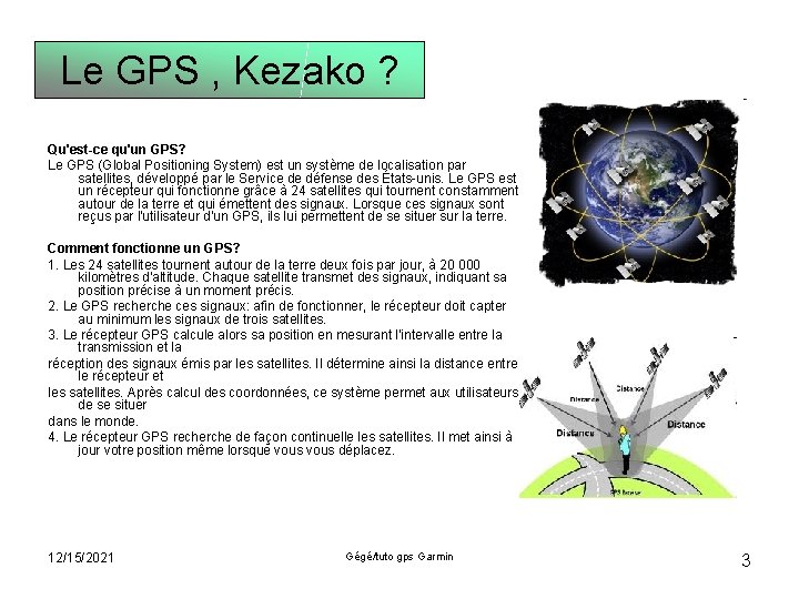 Le GPS , Kezako ? Qu'est-ce qu'un GPS? Le GPS (Global Positioning System) est
