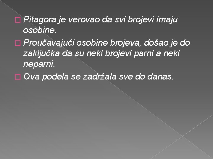 � Pitagora je verovao da svi brojevi imaju osobine. � Proučavajući osobine brojeva, došao