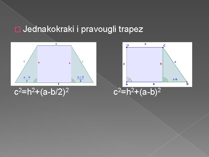 � Jednakokraki c 2=h 2+(a-b/2)2 i pravougli trapez c 2=h 2+(a-b)2 