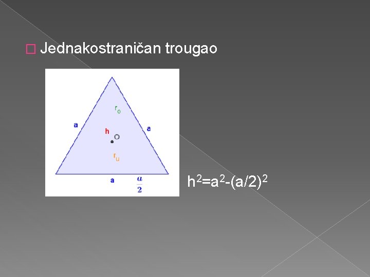 � Jednakostraničan trougao h 2=a 2 -(a/2)2 