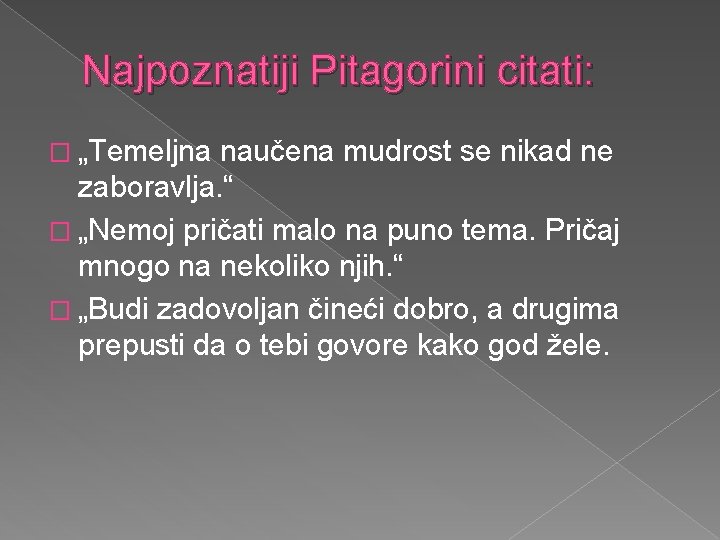 Najpoznatiji Pitagorini citati: � „Temeljna naučena mudrost se nikad ne zaboravlja. “ � „Nemoj