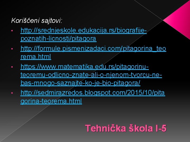 Korišćeni sajtovi: • http: //srednjeskole. edukacija. rs/biografijepoznatih-licnosti/pitagora • http: //formule. pismenizadaci. com/pitagorina_teo rema. html