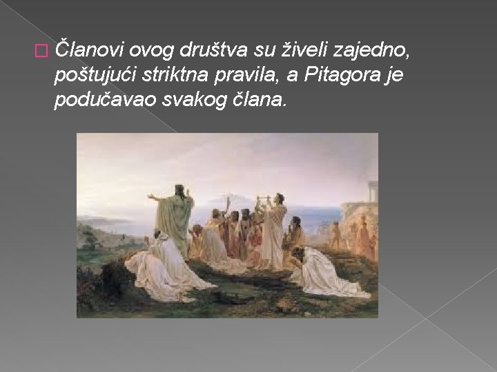 � Članovi ovog društva su živeli zajedno, poštujući striktna pravila, a Pitagora je podučavao
