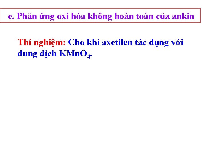 e. Phản ứng oxi hóa không hoàn toàn của ankin Thí nghiệm: Cho khí