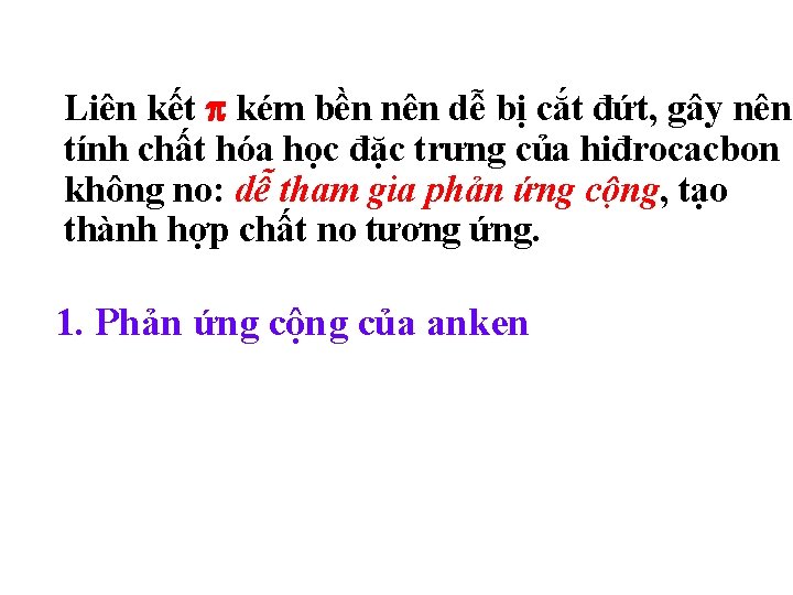 Liên kết kém bền nên dễ bị cắt đứt, gây nên tính chất hóa