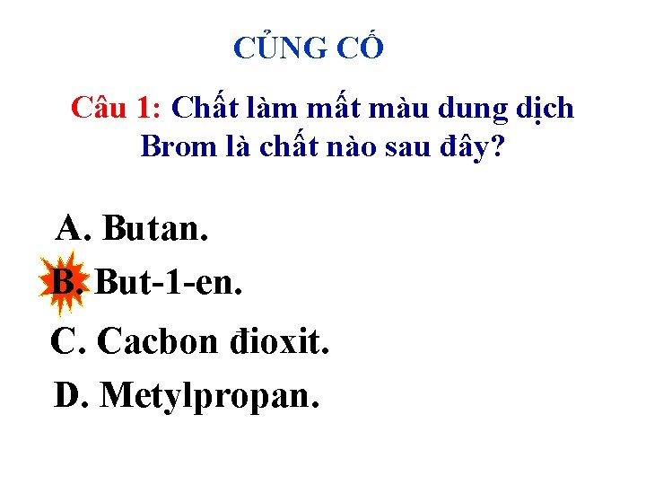 CỦNG CỐ Câu 1: Chất làm mất màu dung dịch Brom là chất nào