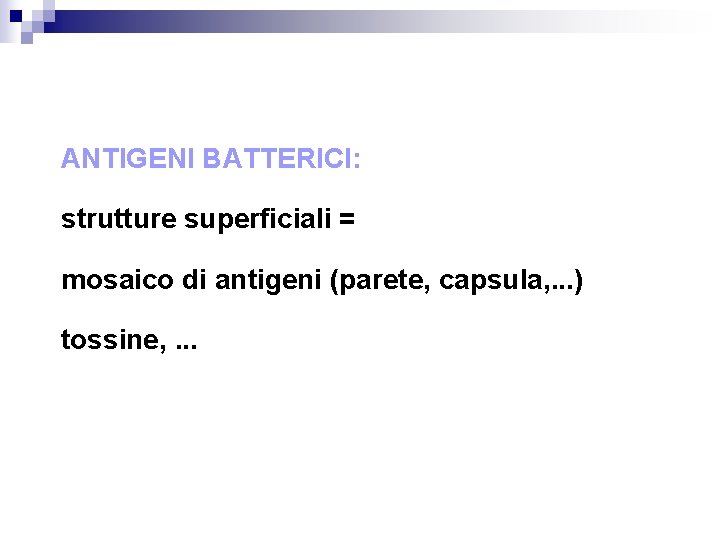 ANTIGENI BATTERICI: strutture superficiali = mosaico di antigeni (parete, capsula, . . . )