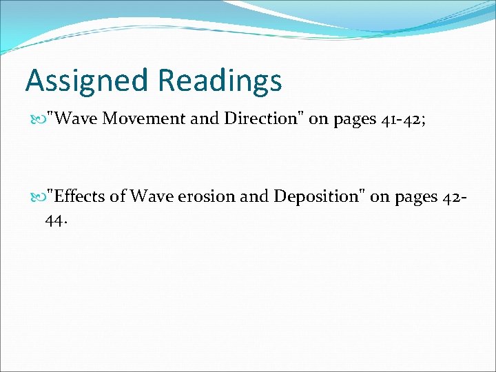 Assigned Readings "Wave Movement and Direction" on pages 41 -42; "Effects of Wave erosion