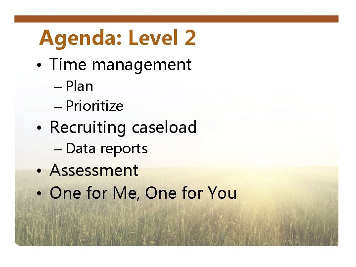 Agenda: Level 2 • Time management – Plan – Prioritize • Recruiting caseload –