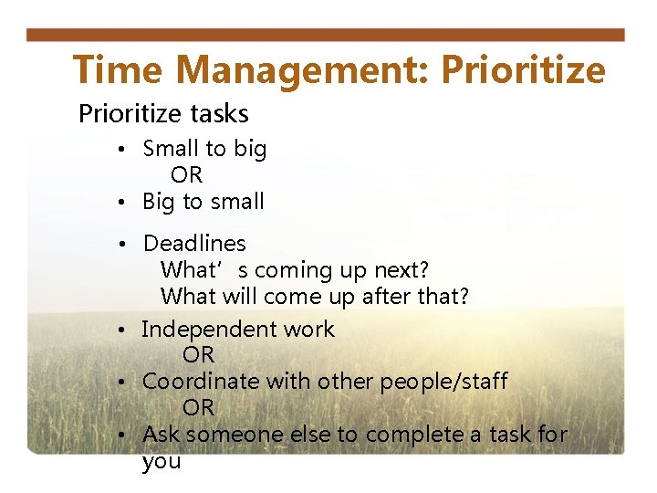 Time Management: Prioritize tasks • Small to big OR • Big to small •