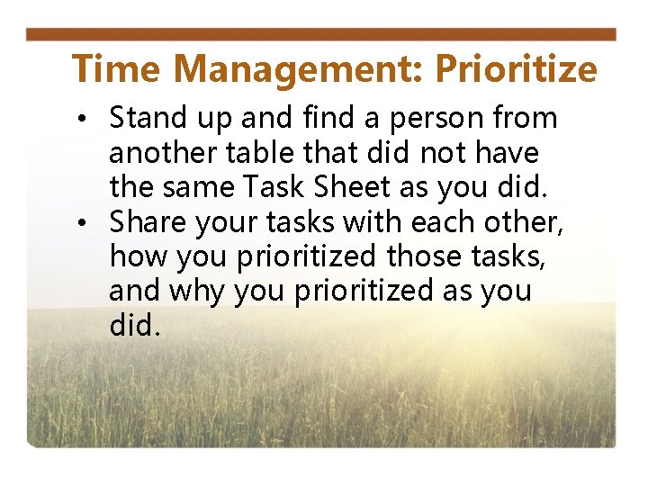 Time Management: Prioritize • Stand up and find a person from another table that