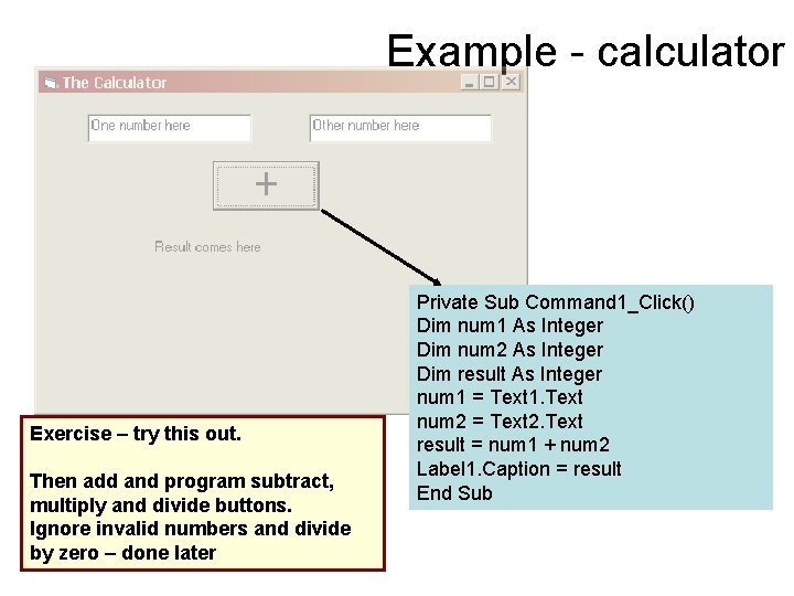 Example - calculator Exercise – try this out. Then add and program subtract, multiply Example - calculator Exercise – try this out. Then add and program subtract, multiply