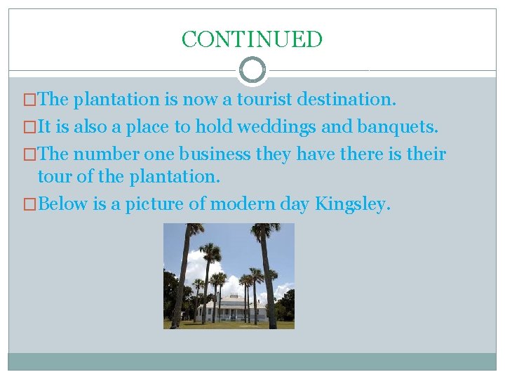 CONTINUED �The plantation is now a tourist destination. �It is also a place to