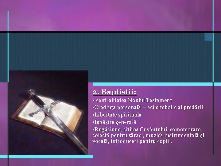 2. Baptiştii: • centralitatea Noului Testament • Credinţa personală – act simbolic al predării