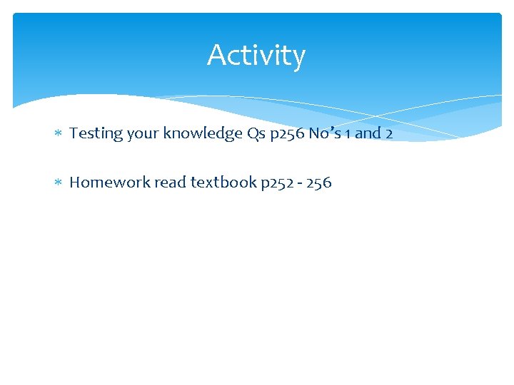 Activity Testing your knowledge Qs p 256 No’s 1 and 2 Homework read textbook