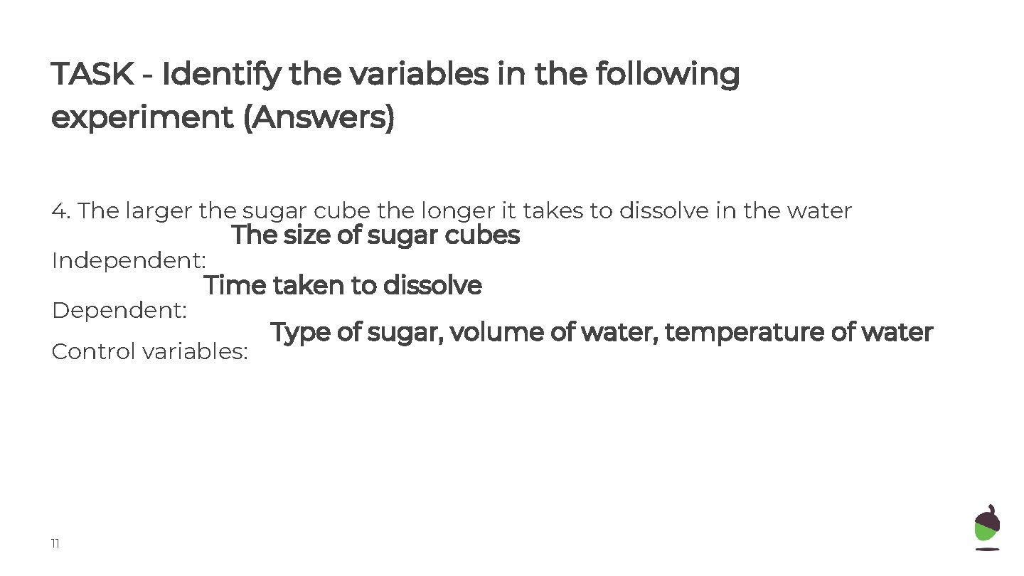 TASK - Identify the variables in the following experiment (Answers) 4. The larger the