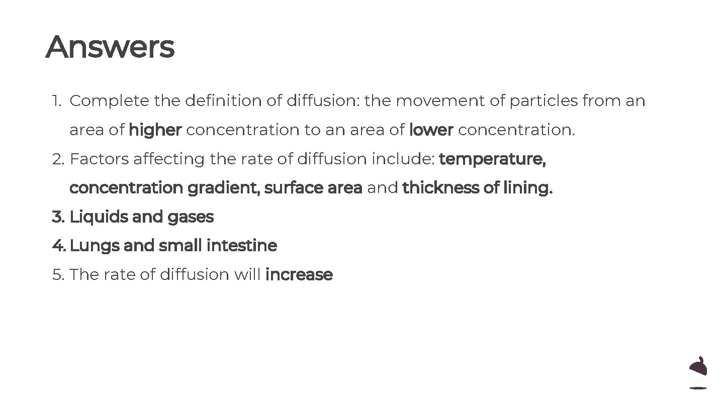 Answers 1. Complete the definition of diffusion: the movement of particles from an area