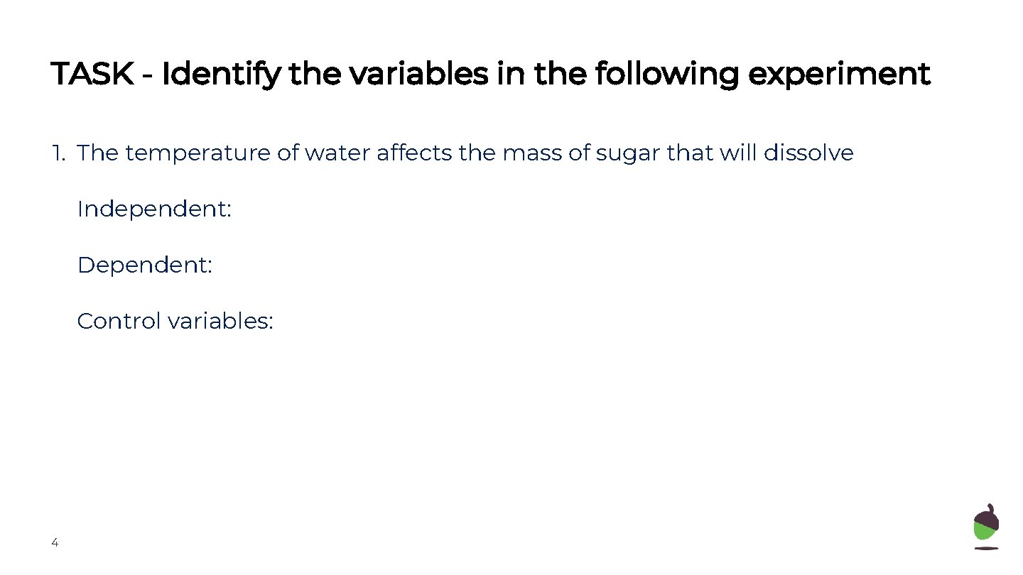 TASK - Identify the variables in the following experiment 1. The temperature of water