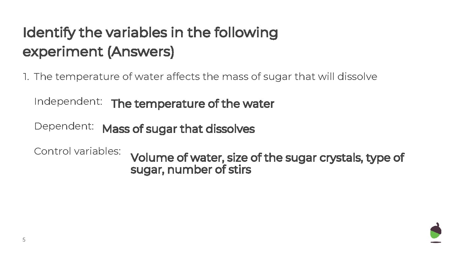 Identify the variables in the following experiment (Answers) 1. The temperature of water affects