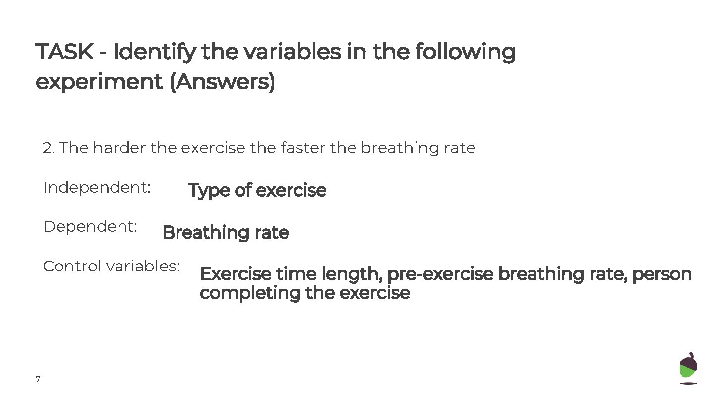 TASK - Identify the variables in the following experiment (Answers) 2. The harder the