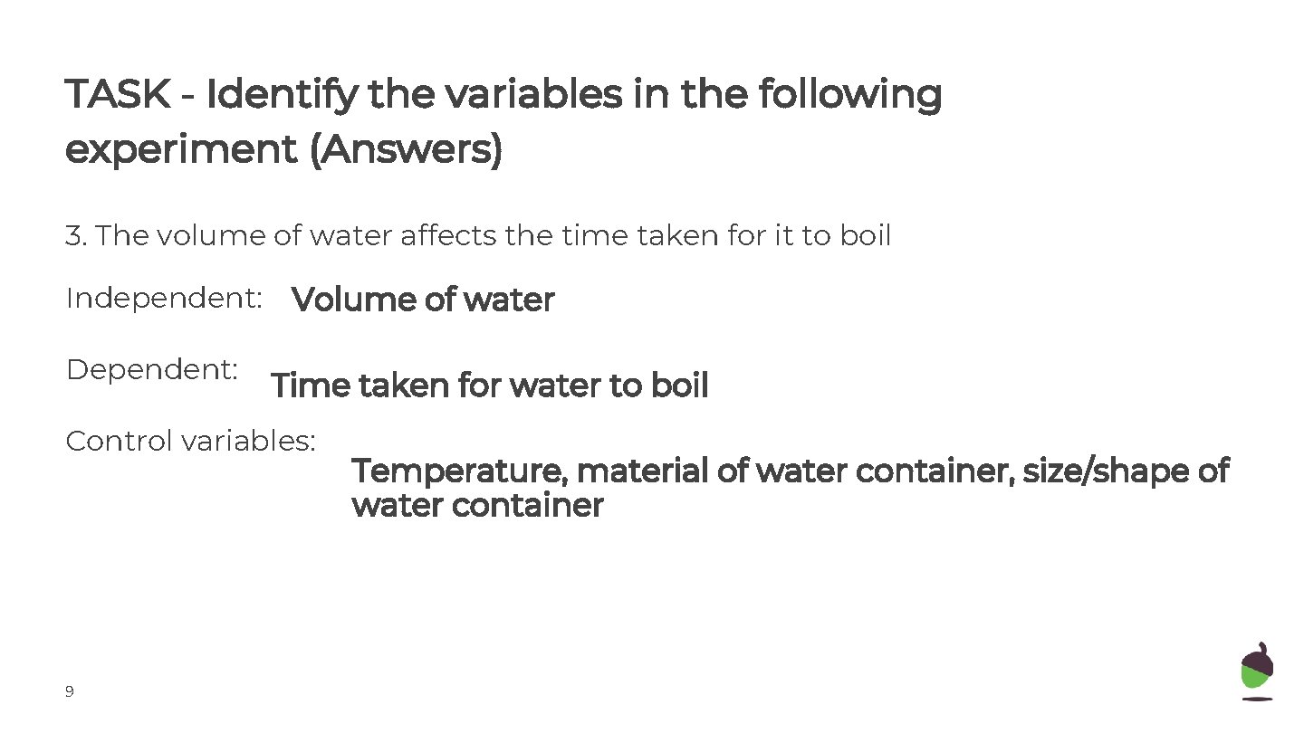 TASK - Identify the variables in the following experiment (Answers) 3. The volume of