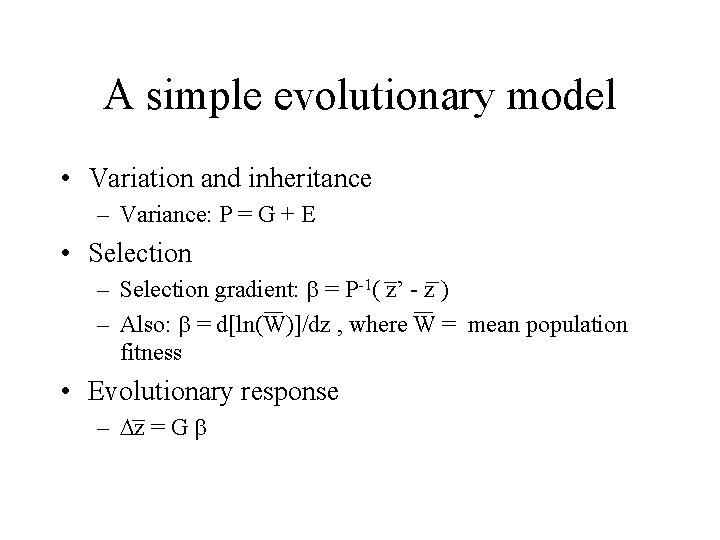 A simple evolutionary model • Variation and inheritance – Variance: P = G +
