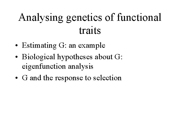 Analysing genetics of functional traits • Estimating G: an example • Biological hypotheses about