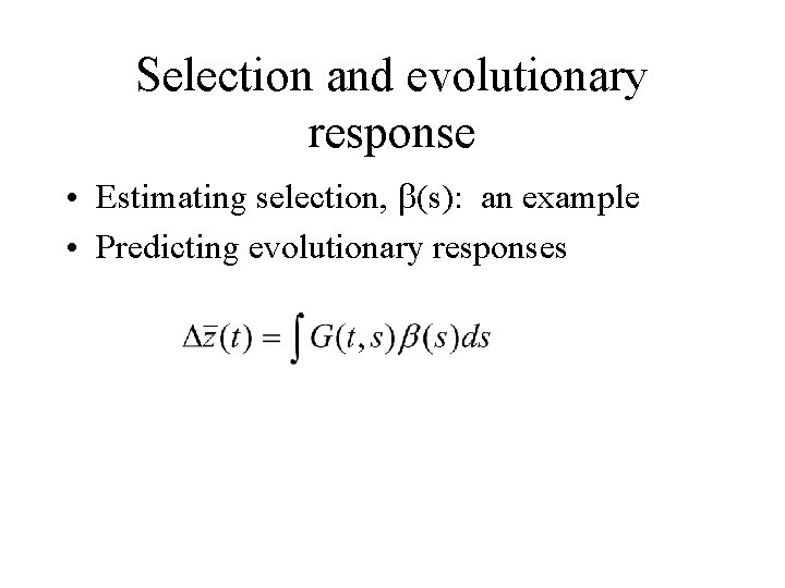Selection and evolutionary response • Estimating selection, b(s): an example • Predicting evolutionary responses