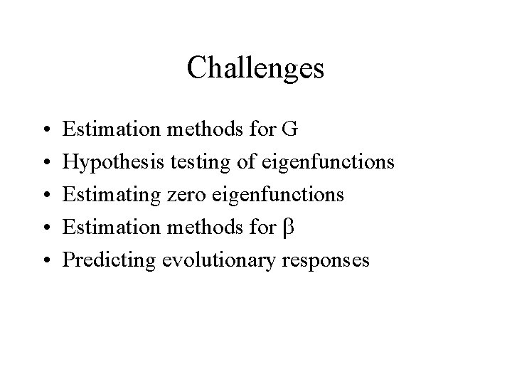 Challenges • • • Estimation methods for G Hypothesis testing of eigenfunctions Estimating zero