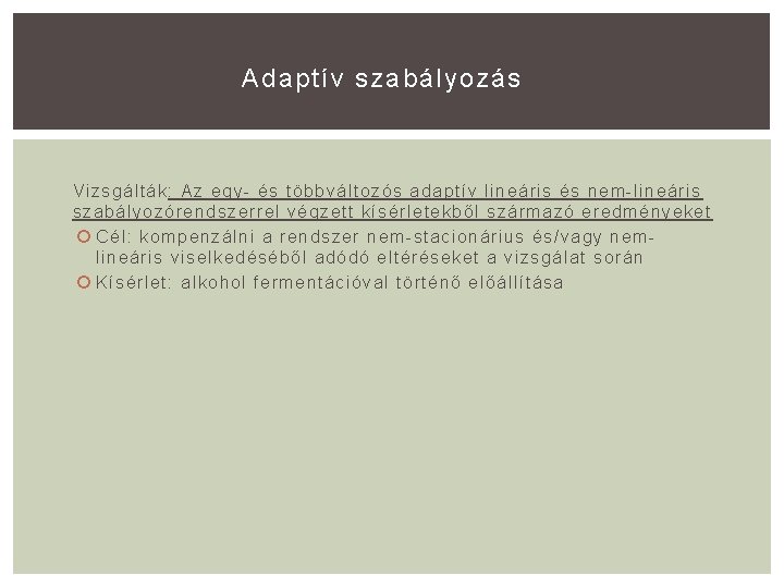 Adaptív szabályozás Vizsgálták: Az egy- és többváltozós adaptív lineáris és nem-lineáris szabályozórendszerrel végzett kísérletekből