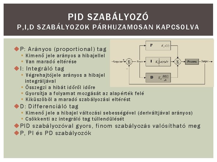 PID SZABÁLYOZÓ P, I, D SZABÁLYOZOK PÁRHUZAMOSAN KAPCSOLVA P: Arányos (proportional) tag § Kimenő