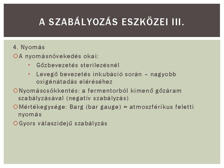 A SZABÁLYOZÁS ESZKÖZEI III. 4. Nyomás A nyomásnövekedés okai: • Gőzbevezetés sterilezésnél • Levegő