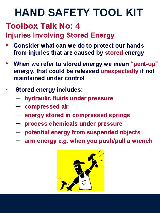 HAND SAFETY TOOL KIT Toolbox Talk No: 4 Injuries Involving Stored Energy • Consider